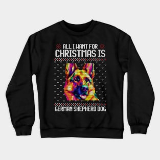 All I Want for Christmas is German Shepherd - Christmas Gift for Dog Lover Crewneck Sweatshirt